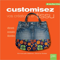 Customisez vos créations en tissu : Vêtements, accessoires, décoration